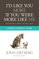 I'd Like You More If You Were More Like Me Leader Connect Guide: Getting Real about Getting Close