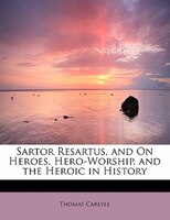 Sartor Resartus, And On Heroes, Hero-worship, And The Heroic In History