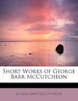 Short Works Of George Barr Mccutcheon