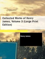 Collected Works of Henry James, Volume 3 (Large Print Edition)