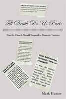 Till Death Do Us Part: How the Church Should Respond to Domestic Violence