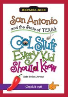 San Antonio and the State of Texas:: Cool Stuff Every Kid Should Know