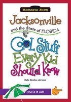 Jacksonville and the State of Florida:: Cool Stuff Every Kid Should Know