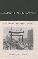 Claiming The Oriental Gateway: Prewar Seattle And Japanese America