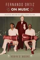 Fernando Ortiz On Music: Selected Writing On Afro-cuban Culture
