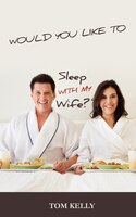 Would You Like to Sleep With My Wife?
