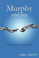 Murphy and me: Breaking Free From The Victim Mindset