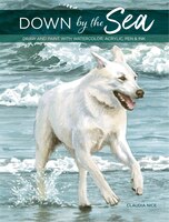 Down By The Sea: Draw And Paint With Watercolor, Acrylic, Pen & Ink