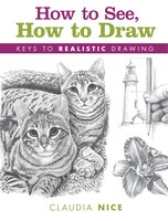 How To See, How To Draw: Keys To Realistic Drawing