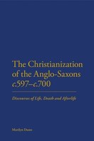 The Christianization of the Anglo-Saxons c.597-c.700: Discourses of Life, Death and Afterlife
