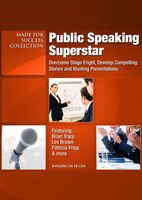 Public Speaking Superstar: Overcome Stage Fright, Develop Compelling Stories and Riveting Presentations