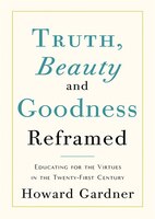 Truth, Beauty, and Goodness Reframed: Educating for the Virtues in the Twenty-First Century