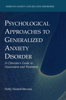 Psychological Approaches to Generalized Anxiety Disorder: A Clinician's Guide to Assessment and Treatment
