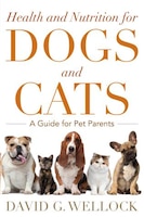 Health And Nutrition For Dogs And Cats: A Guide For Pet Parents
