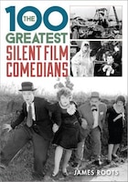 The 100 Greatest Silent Film Comedians