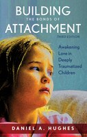 Building The Bonds Of Attachment: Awakening Love In Deeply Traumatized Children