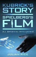 Kubrick's Story, Spielberg's Film: A.i. Artificial Intelligence