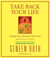 Take Back Your Life: Ending Your Obsession With Food