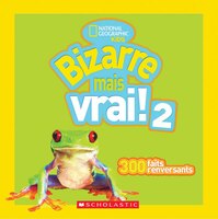 National Geographic Kids : Bizarre mais vrai! 2: 300 faits renversants