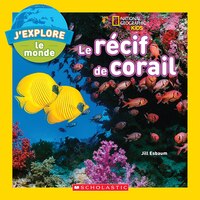 National Geographic Kids : J'explore le monde : Le récif de corail