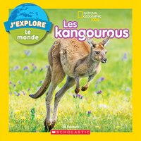 National Geographic Kids : J'explore Le Monde : Les Kangourous