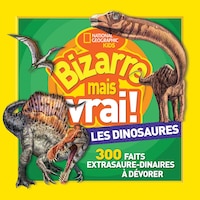 National Geographic Kids: Bizarre Mais Vrai! Les Dinosaures