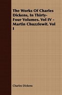 The Works of Charles Dickens, in Thirty-Four Volumes. Vol IV - Martin Chuzzlewit. Vol I