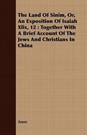 The Land Of Sinim, Or, An Exposition Of Isaiah Xlix, 12: Together With A Brief Account Of The Jews And Christians In China