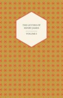 The Letters of Henry James - Volume I