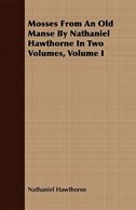 Mosses from an Old Manse by Nathaniel Hawthorne in Two Volumes, Volume I