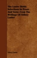 The Lanier Book; Selections In Prose And Verse From The Writings Of Sidney Lanier
