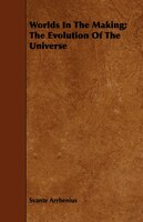 Worlds In The Making; The Evolution Of The Universe