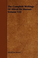 The Complete Writings Of Alfred De Musset: Volume VIII