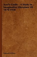 Axel's Castle - A Study In Imaginative Literature Of 1870-1930