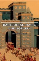 Babylonian Magic and Sorcery - Being the Prayers for the Lifting of the Hand - The Cuneiform Texts of a Broup of Babylonian and As