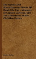 The Novels and Miscellaneous Works of Daniel Defoe - Memoirs of Captain Carleton; Life and Adventures of Mrs. Christian Davies