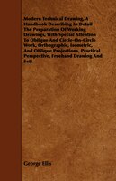 Modern Technical Drawing, a Handbook Describing in Detail the Preparation of Working Drawings, with Special Attention to Oblique a