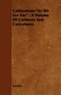 Californians as We See Em - A Volume of Cartoons and Caricatures