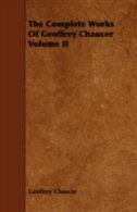 The Complete Works Of Geoffrey Chaucer Volume II