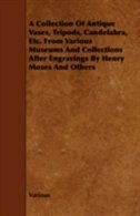 A Collection of Antique Vases, Tripods, Candelabra, Etc. from Various Museums and Collections After Engravings by Henry Moses and
