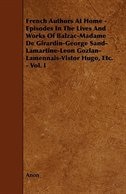 French Authors at Home - Episodes in the Lives and Works of Balzac-Madame de Girardin-George Sand-Lamartine-Leon Gozlan-Lamennais-