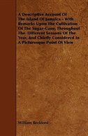 A   Descriptive Account of the Island of Jamaica - With Remarks Upon the Cultivation of the Sugar-Cane, Throughout the Different S