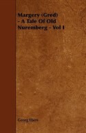 Margery (Gred) - A Tale Of Old Nuremberg - Vol I