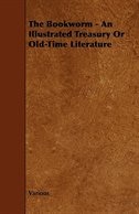 The Bookworm - An Illustrated Treasury or Old-Time Literature