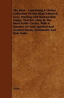 The Bird - Containing A Choice Collection Of The Most Admired Love, Hunting And Bachanalian Songs, That Are Sung In The Most Polit