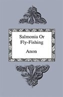 Salmonia Or Fly-Fishing - In A Series Of Conversations With Some Accounts Of The Habits Of Fishes Belonging To  The Genus Salmo. C