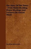 The Story Of The Tunes - From Home Reading, Praise Meetings And Lectures On Sacred Music