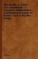 The Health & Nature Cure Handbook - A Complete Authoritative & Independent Guide to Nature Cure & Healthy Living