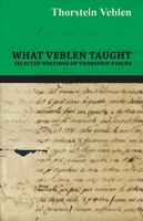 What Veblen Taught - Selected Writings of Thorstein Veblen