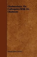 Chalmeriana  Or, Colloquies With Dr. Chalmers